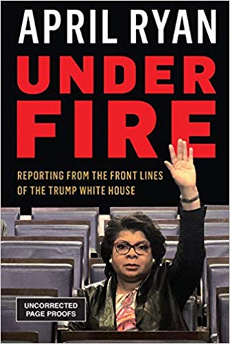 Under Fire:  Reporting from the Front Lines of the Trump White House